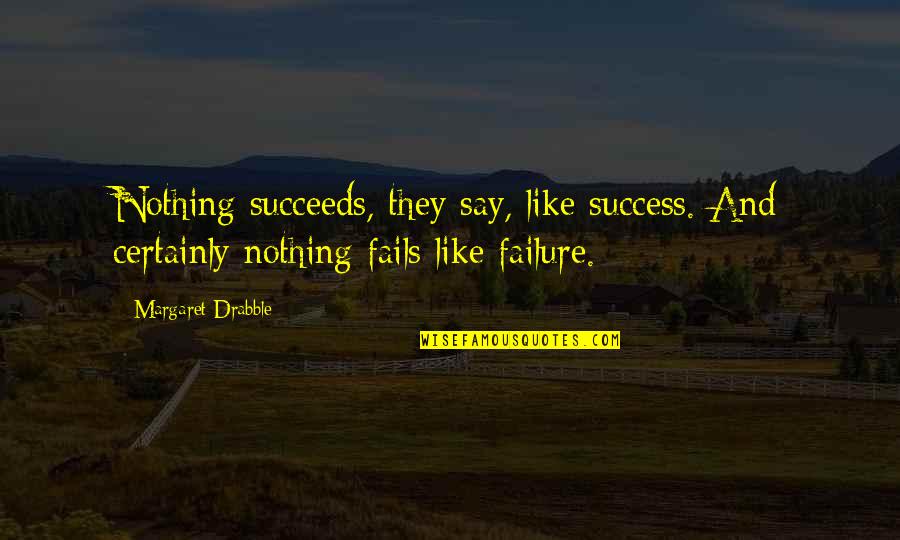 Gordeldier Quotes By Margaret Drabble: Nothing succeeds, they say, like success. And certainly Gordeldier Quotes By Margaret Drabble: Nothing succeeds, they say, like success. And certainly