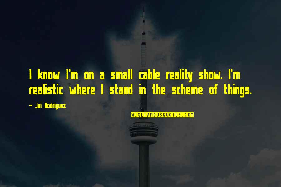 Gordelmol Quotes By Jai Rodriguez: I know I'm on a small cable reality Gordelmol Quotes By Jai Rodriguez: I know I'm on a small cable reality