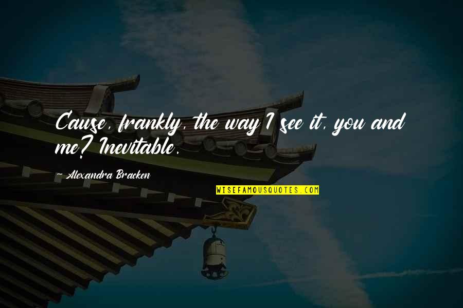 Gordelroos Quotes By Alexandra Bracken: Cause, frankly, the way I see it, you