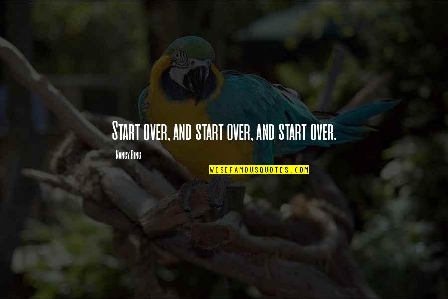Gordelroos Quotes By Nancy Ring: Start over, and start over, and start over.