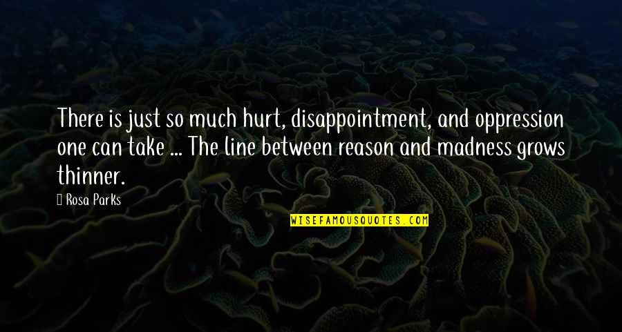 Gordelroos Quotes By Rosa Parks: There is just so much hurt, disappointment, and