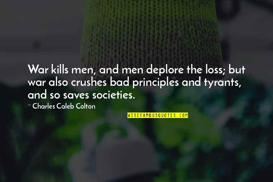 Gorden Quotes By Charles Caleb Colton: War kills men, and men deplore the loss;