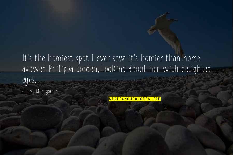 Gorden Quotes By L.M. Montgomery: It's the homiest spot I ever saw-it's homier
