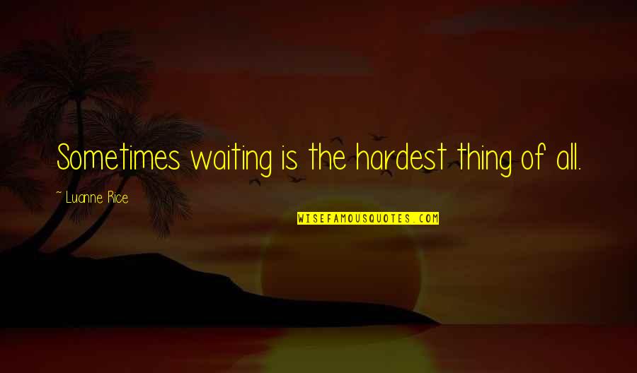 Gordian Knot Quotes By Luanne Rice: Sometimes waiting is the hardest thing of all. Gordian Knot Quotes By Luanne Rice: Sometimes waiting is the hardest thing of all.