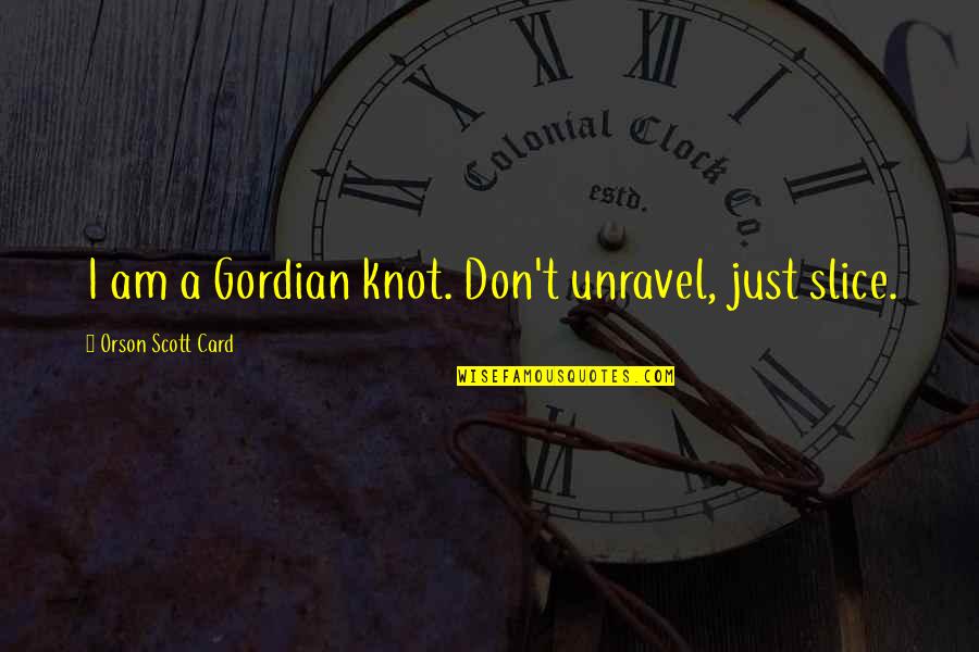 Gordian Knot Quotes By Orson Scott Card: I am a Gordian knot. Don't unravel, just Gordian Knot Quotes By Orson Scott Card: I am a Gordian knot. Don't unravel, just