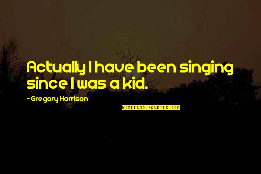 Gordianus Iii Quotes By Gregory Harrison: Actually I have been singing since I was Gordianus Iii Quotes By Gregory Harrison: Actually I have been singing since I was