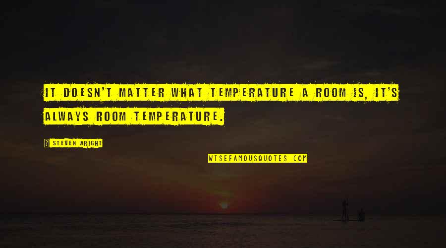 Gordie Gillespie Quotes By Steven Wright: It doesn't matter what temperature a room is,