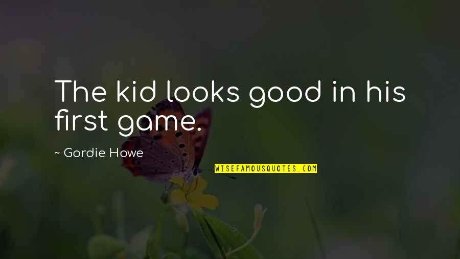 Gordie Quotes By Gordie Howe: The kid looks good in his first game.