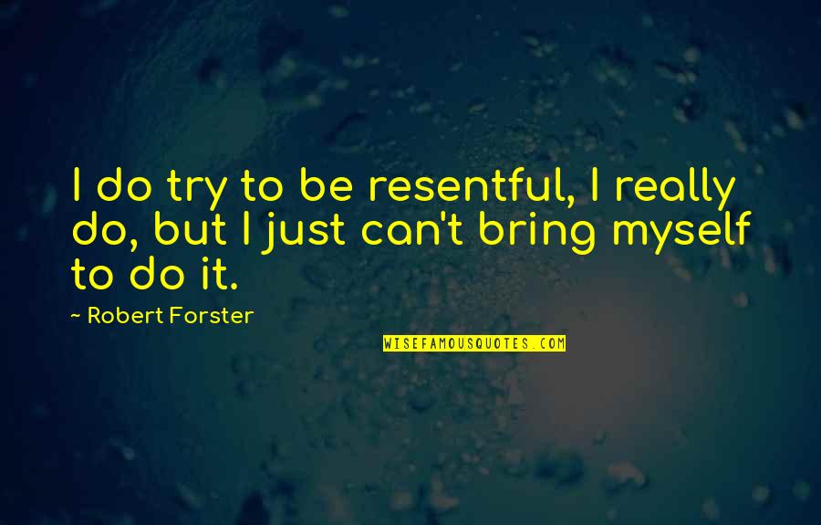 Gordie Quotes By Robert Forster: I do try to be resentful, I really