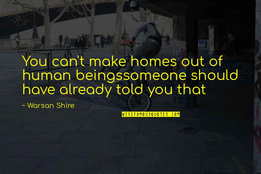 Gordie Tapp Quotes By Warsan Shire: You can't make homes out of human beingssomeone