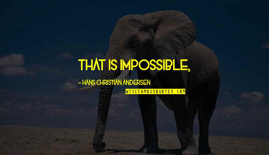Gordie's Quotes By Hans Christian Andersen: That is impossible,