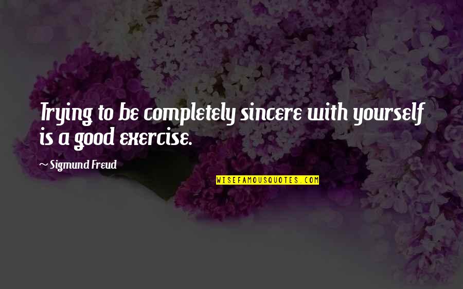Gordillo And Chicora Quotes By Sigmund Freud: Trying to be completely sincere with yourself is