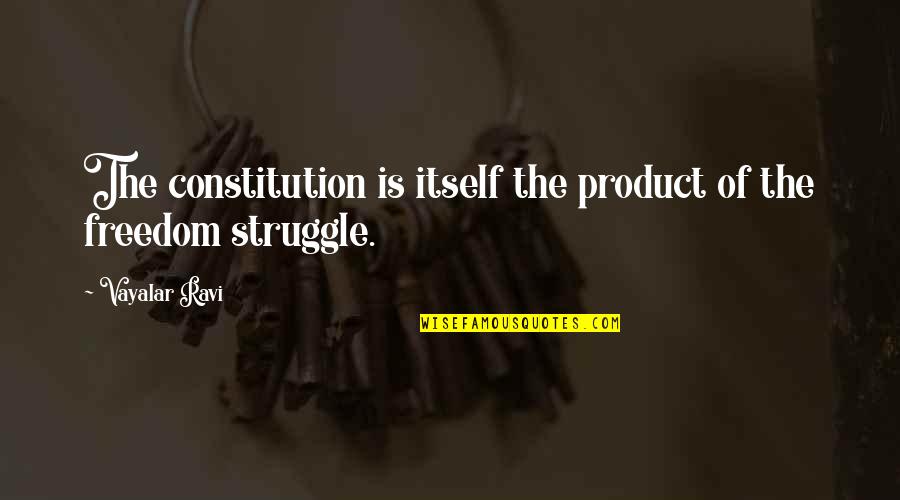 Gordillo Quotes By Vayalar Ravi: The constitution is itself the product of the