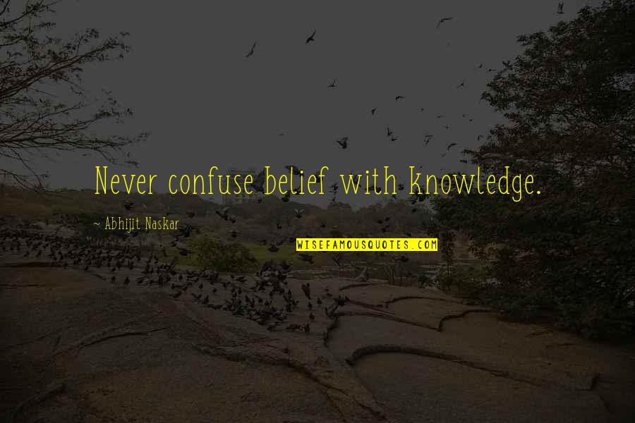 Gordillo Solis Quotes By Abhijit Naskar: Never confuse belief with knowledge.