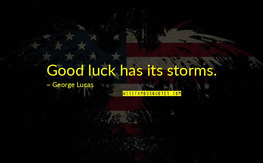 Gordillo Solis Quotes By George Lucas: Good luck has its storms.