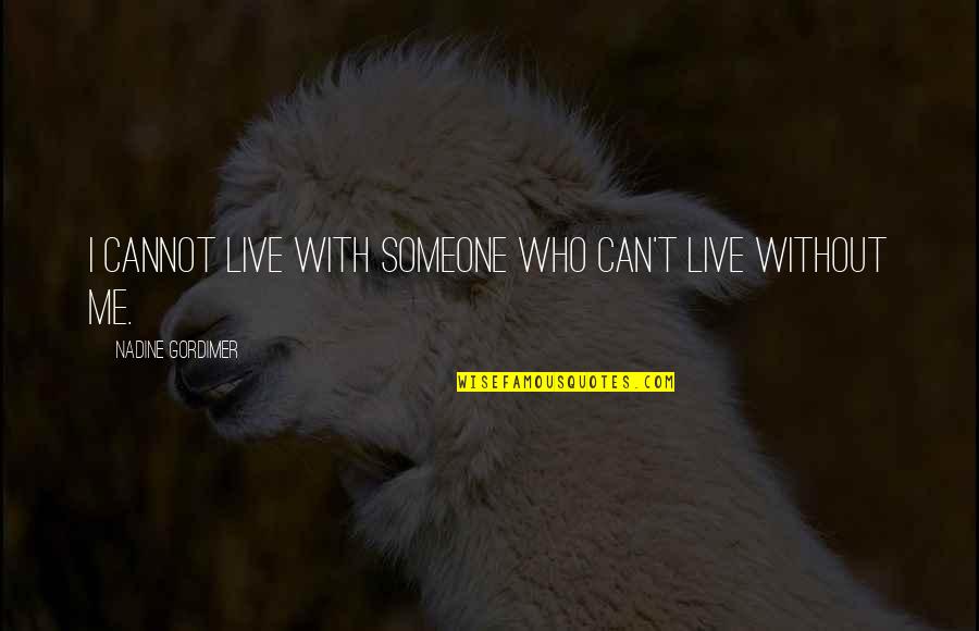 Gordimer Nadine Quotes By Nadine Gordimer: I cannot live with someone who can't live Gordimer Nadine Quotes By Nadine Gordimer: I cannot live with someone who can't live