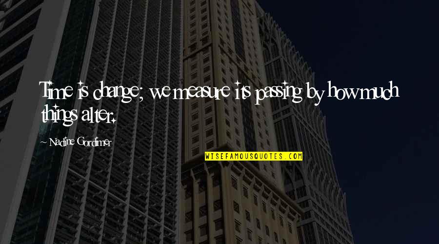 Gordimer Nadine Quotes By Nadine Gordimer: Time is change; we measure its passing by Gordimer Nadine Quotes By Nadine Gordimer: Time is change; we measure its passing by