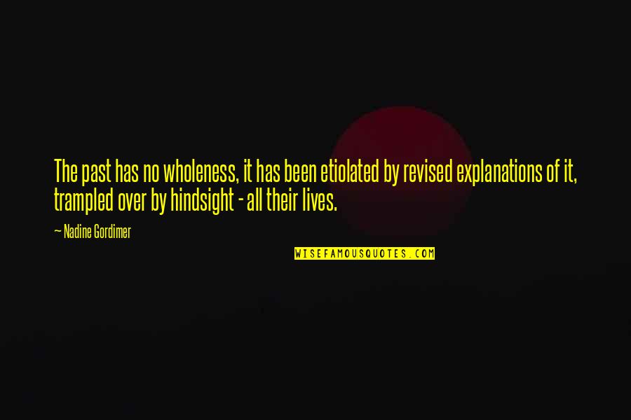 Gordimer Nadine Quotes By Nadine Gordimer: The past has no wholeness, it has been Gordimer Nadine Quotes By Nadine Gordimer: The past has no wholeness, it has been