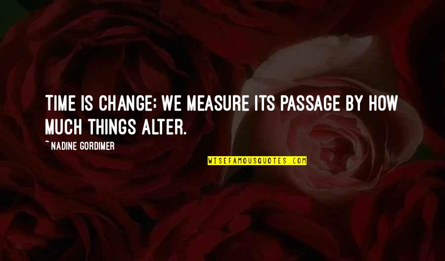 Gordimer Nadine Quotes By Nadine Gordimer: Time is change; we measure its passage by Gordimer Nadine Quotes By Nadine Gordimer: Time is change; we measure its passage by