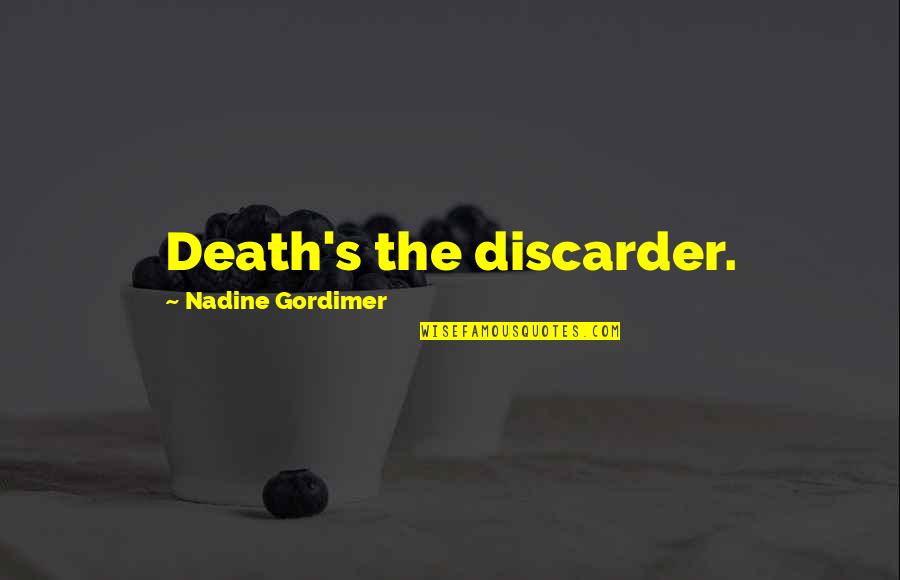 Gordimer Nadine Quotes By Nadine Gordimer: Death's the discarder. Gordimer Nadine Quotes By Nadine Gordimer: Death's the discarder.