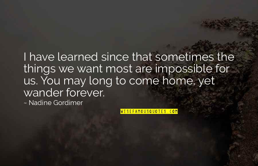 Gordimer Nadine Quotes By Nadine Gordimer: I have learned since that sometimes the things Gordimer Nadine Quotes By Nadine Gordimer: I have learned since that sometimes the things