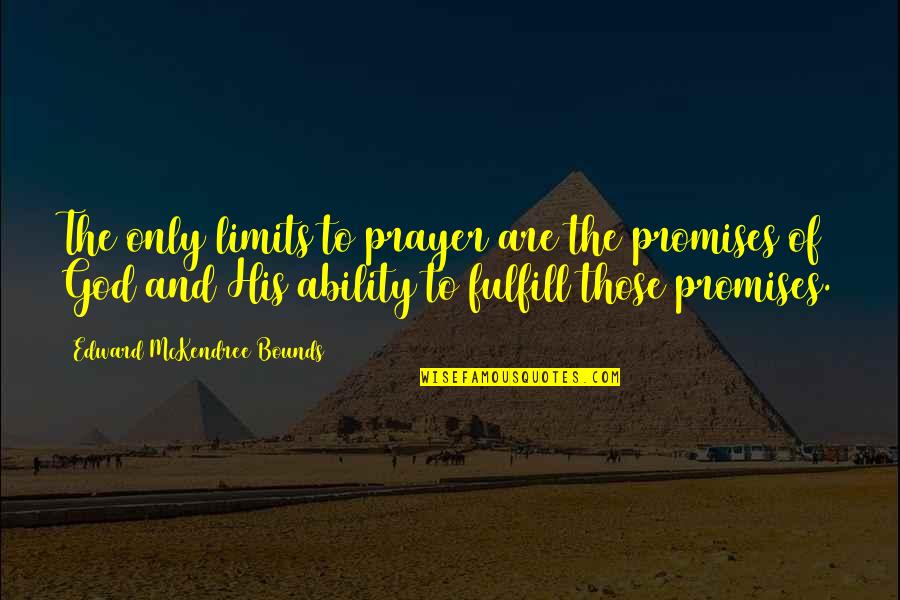 Gordine Smith Quotes By Edward McKendree Bounds: The only limits to prayer are the promises
