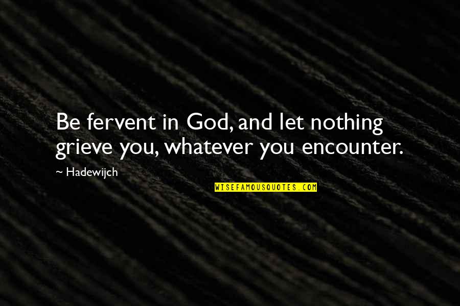 Gordinho Quotes By Hadewijch: Be fervent in God, and let nothing grieve