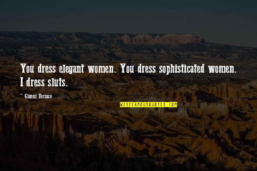 Gordini Goggles Quotes By Gianni Versace: You dress elegant women. You dress sophisticated women.