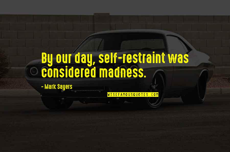 Gordini Gtx Quotes By Mark Sayers: By our day, self-restraint was considered madness.
