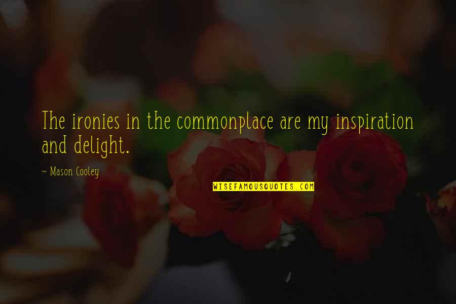 Gordinus Quotes By Mason Cooley: The ironies in the commonplace are my inspiration
