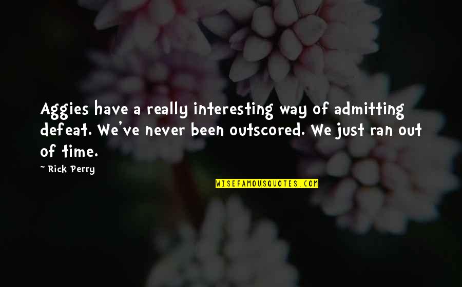 Gordis Fish And Steakhouse Quotes By Rick Perry: Aggies have a really interesting way of admitting Gordis Fish And Steakhouse Quotes By Rick Perry: Aggies have a really interesting way of admitting