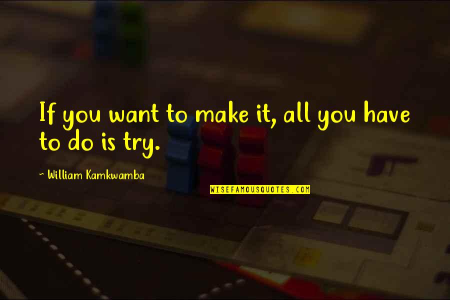 Gordisimo Quotes By William Kamkwamba: If you want to make it, all you