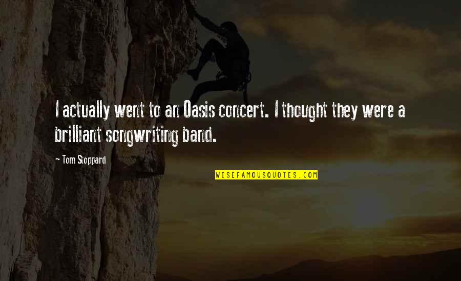 Gorditas Aguascalientes Quotes By Tom Stoppard: I actually went to an Oasis concert. I