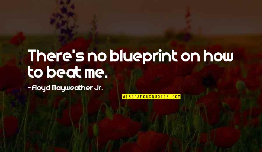 Gorditas De Chicharron Quotes By Floyd Mayweather Jr.: There's no blueprint on how to beat me.