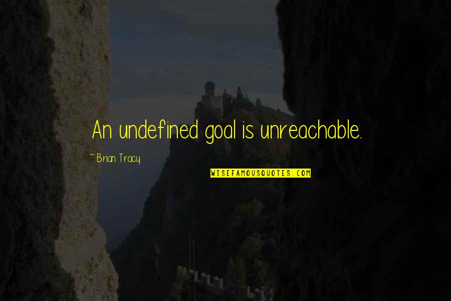 Gordly Center Quotes By Brian Tracy: An undefined goal is unreachable. Gordly Center Quotes By Brian Tracy: An undefined goal is unreachable.