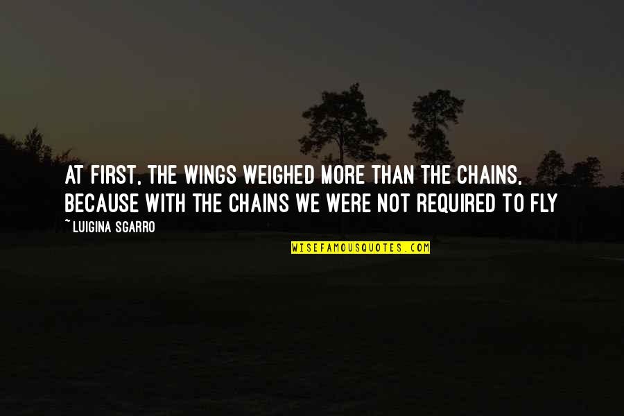 Gordly Center Quotes By Luigina Sgarro: At first, the wings weighed more than the Gordly Center Quotes By Luigina Sgarro: At first, the wings weighed more than the