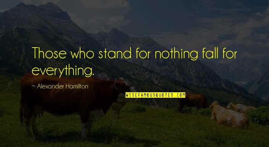 Gordon A Eadie Quotes By Alexander Hamilton: Those who stand for nothing fall for everything. Gordon A Eadie Quotes By Alexander Hamilton: Those who stand for nothing fall for everything.