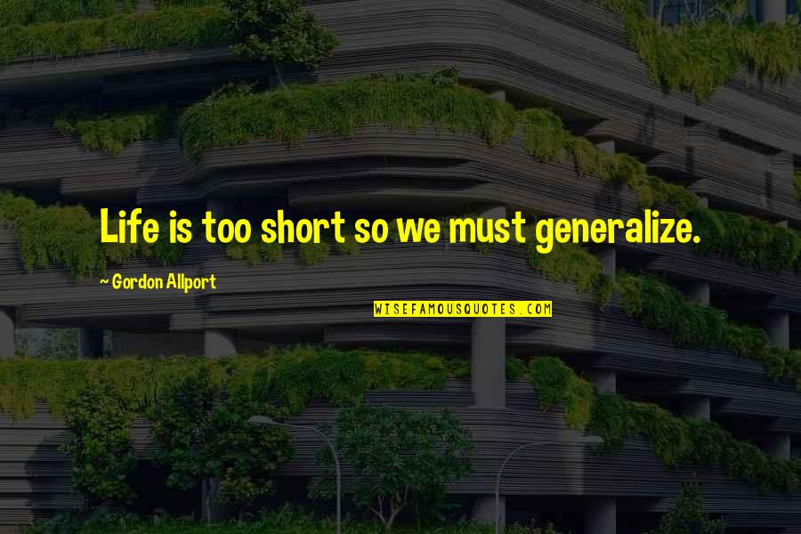 Gordon Allport Quotes By Gordon Allport: Life is too short so we must generalize.