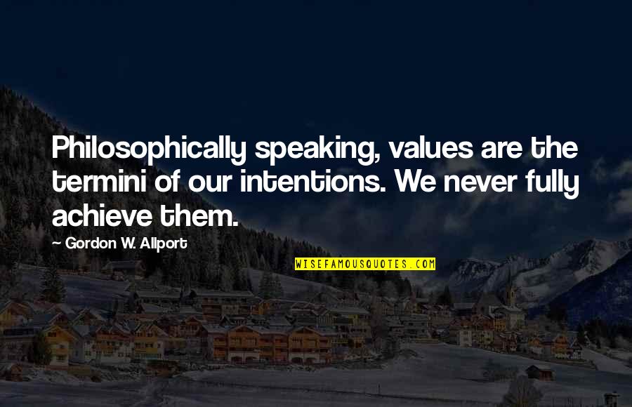 Gordon Allport Quotes By Gordon W. Allport: Philosophically speaking, values are the termini of our