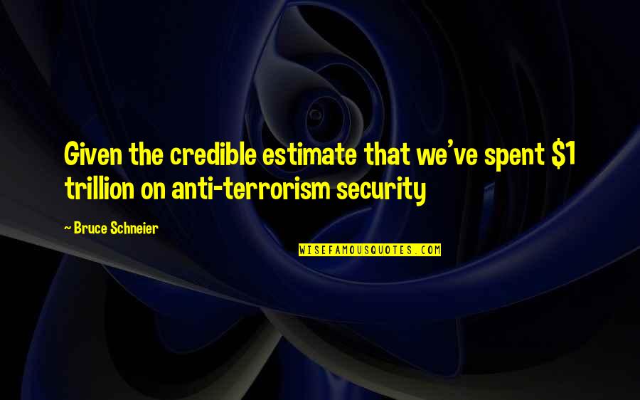 Gordon Amherst Quotes By Bruce Schneier: Given the credible estimate that we've spent $1 Gordon Amherst Quotes By Bruce Schneier: Given the credible estimate that we've spent $1
