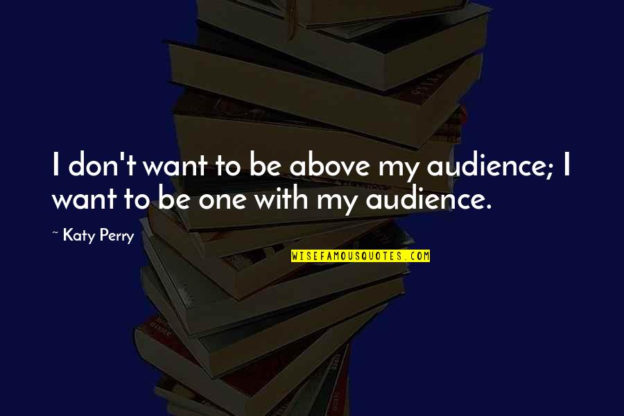 Gordon Amherst Quotes By Katy Perry: I don't want to be above my audience;