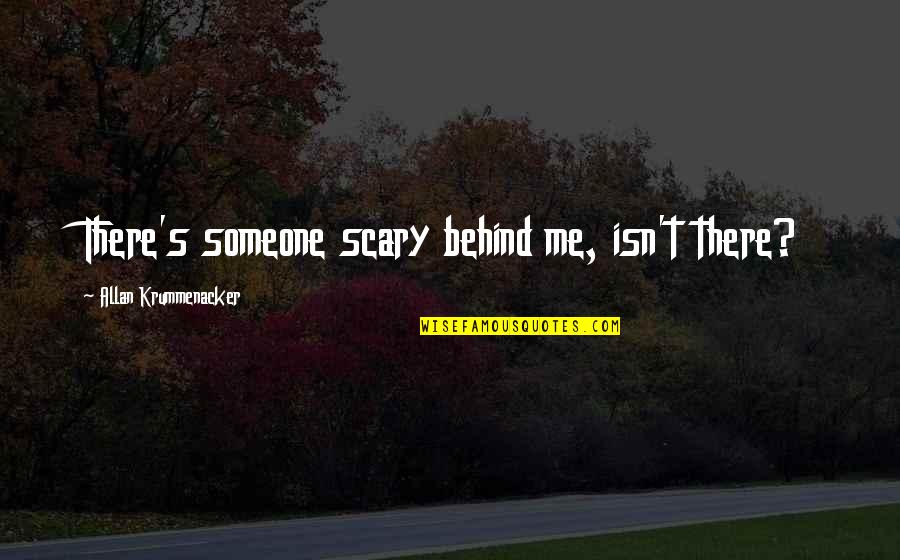 Gordon B Hinckley Service Quotes By Allan Krummenacker: There's someone scary behind me, isn't there? Gordon B Hinckley Service Quotes By Allan Krummenacker: There's someone scary behind me, isn't there?