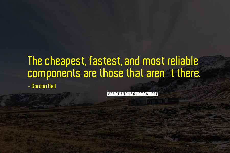 Gordon Bell quotes: The cheapest, fastest, and most reliable components are those that aren't there.