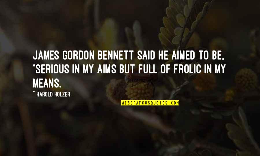 Gordon Bennett Quotes By Harold Holzer: James Gordon Bennett said he aimed to be,