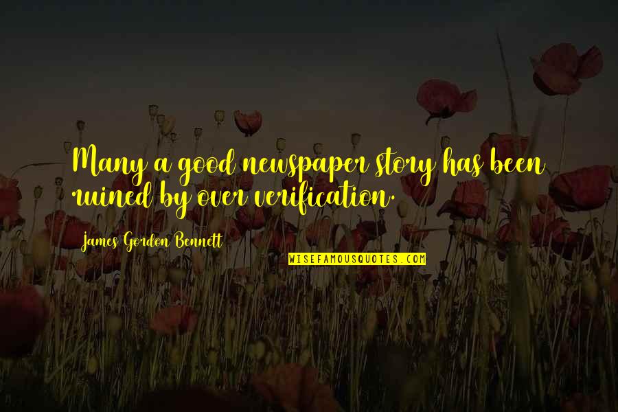 Gordon Bennett Quotes By James Gordon Bennett: Many a good newspaper story has been ruined