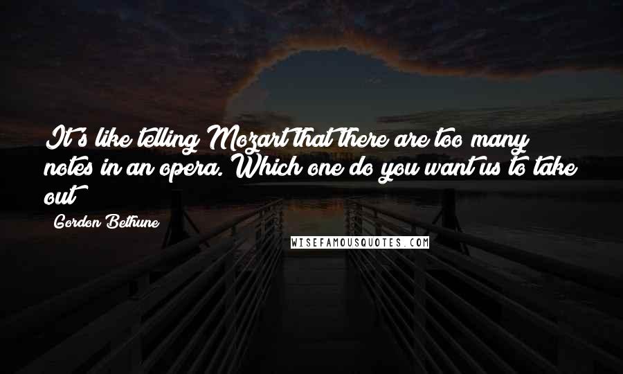 Gordon Bethune quotes: It's like telling Mozart that there are too many notes in an opera. Which one do you want us to take out?