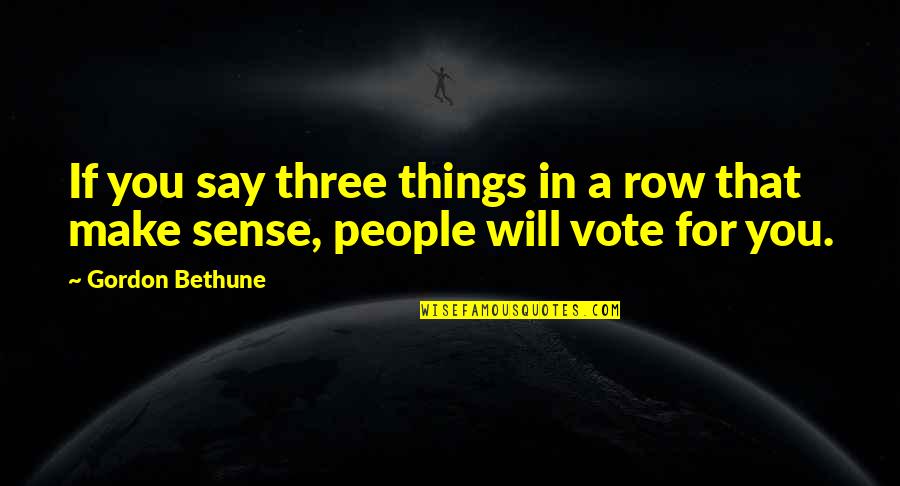 Gordon Bethune Quotes By Gordon Bethune: If you say three things in a row Gordon Bethune Quotes By Gordon Bethune: If you say three things in a row