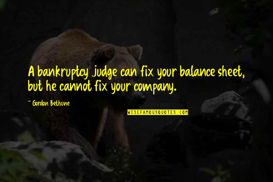 Gordon Bethune Quotes By Gordon Bethune: A bankruptcy judge can fix your balance sheet, Gordon Bethune Quotes By Gordon Bethune: A bankruptcy judge can fix your balance sheet,