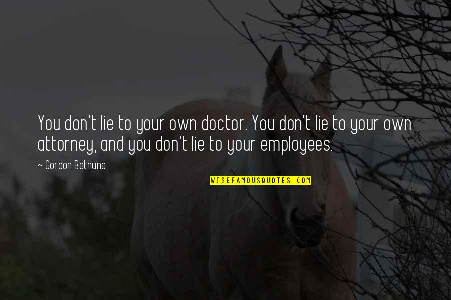 Gordon Bethune Quotes By Gordon Bethune: You don't lie to your own doctor. You