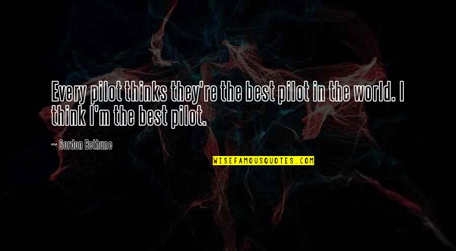Gordon Bethune Quotes By Gordon Bethune: Every pilot thinks they're the best pilot in